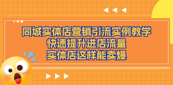 同城实体店营销引流实例教学，快速提升进店流量，实体店这样能卖爆-启航资源站