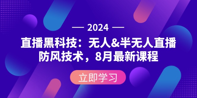 （12381期）2024直播黑科技：无人&半无人直播防风技术，8月最新课程-启航资源站