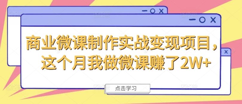 商业微课制作实战变现项目，这个月我做微课赚了2W+-启航资源站