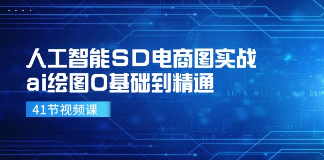 人工智能SD电商图实战，ai绘图0基础到精通（41节视频课）-启航资源站