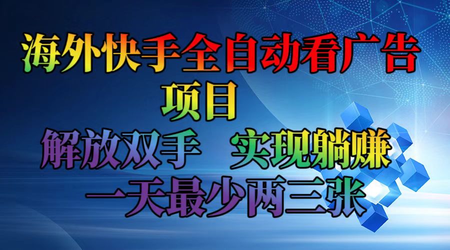 （12185期）海外快手全自动看广告项目    解放双手   实现躺赚  一天最少两三张-启航资源站