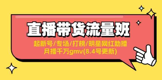 直播带货流量班：起新号/专场/打榜/明星网红助播/月播千万gmv(8.4号更新)-启航资源站