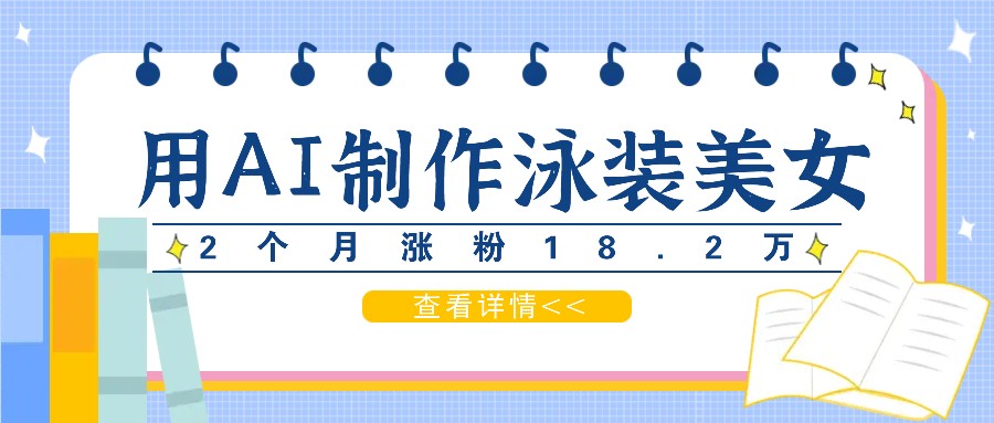 用AI生成泳装美女短视频，2个月涨粉18.2万，多种变现月收益万元-启航资源站