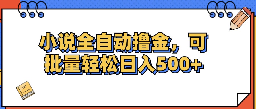 （12244期）小说全自动撸金，可批量日入500+-启航资源站