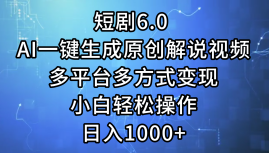 （12227期）短剧6.0 AI一键生成原创解说视频，多平台多方式变现，小白轻松操作，日…-启航资源站