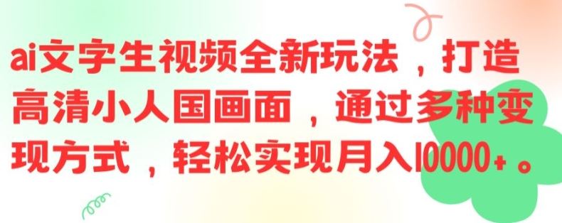 ai文字生视频全新玩法，打造高清小人国画面，通过多种变现方式，轻松实现月入1W+【揭秘】-启航资源站