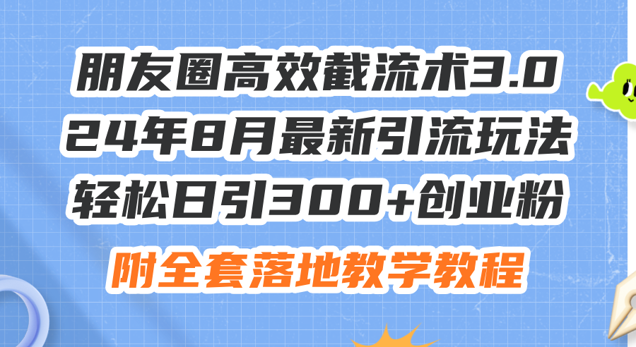 （11993期）朋友圈高效截流术3.0，24年8月最新引流玩法，轻松日引300+创业粉，附全…-启航资源站