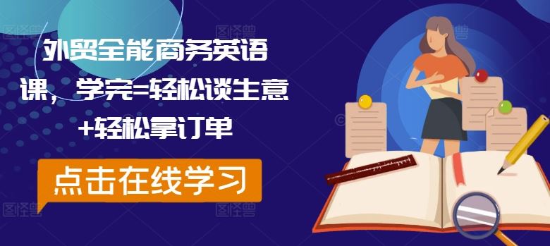 外贸全能商务英语课，学完=轻松谈生意+轻松拿订单-启航资源站