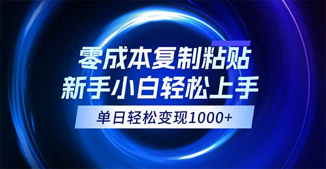 （12121期）0成本复制粘贴，小白轻松上手，无脑日入1000+，可批量放大-启航资源站