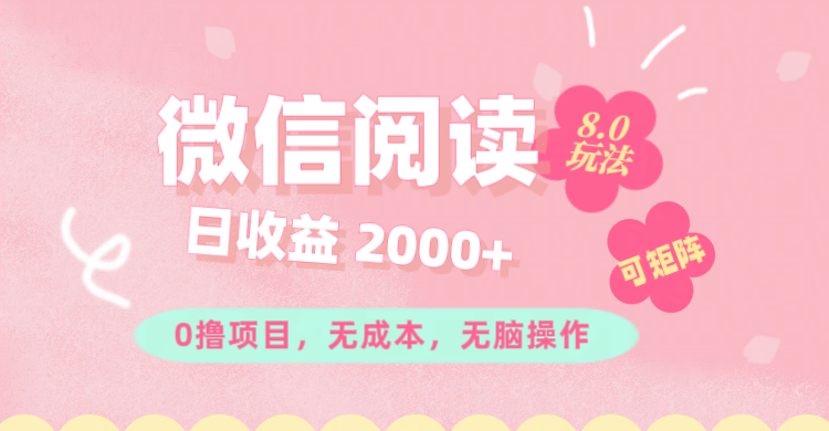 （11996期）微信阅读8.0玩法！！0撸，没有任何成本有手就行可矩阵，一小时入200+-启航资源站