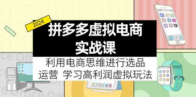 拼多多虚拟资源实战玩法：电商思维进行选品+运营，玩赚高利润虚拟产品！-启航资源站