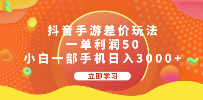 （12117期）抖音手游差价玩法，一单利润50，小白一部手机日入3000+-启航资源站