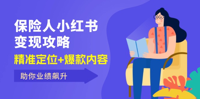 （12307期）保 险 人 小红书变现攻略，精准定位+爆款内容，助你业绩飙升-启航资源站