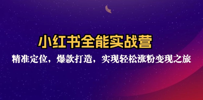 （12235期）小红书全能实战营：精准定位，爆款打造，实现轻松涨粉变现之旅-启航资源站