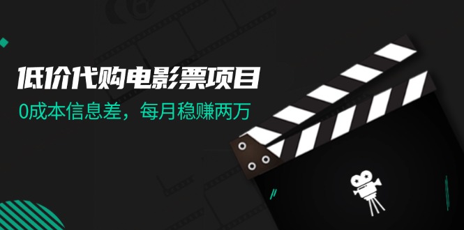 （11950期）低价代购电影票项目，0成本信息差，每月稳赚两万！-启航资源站