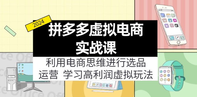 （12025期）拼多多虚拟电商实战课：虚拟资源选品+运营，高利润虚拟玩法（更新14节）-启航资源站