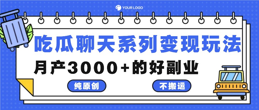 吃瓜聊天系列变现玩法，纯原创不搬运，月产3000+的好副业-启航资源站