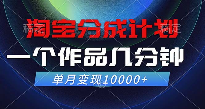 淘宝分成计划，一个作品几分钟， 单月变现10000+-启航资源站