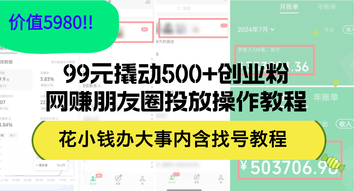 （12431期）99元撬动500+创业粉，网赚朋友圈投放操作教程价值5980！花小钱办大事内…-启航资源站