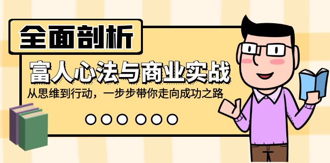 （12492期）全面剖析富人心法与商业实战，从思维到行动，一步步带你走向成功之路-启航资源站