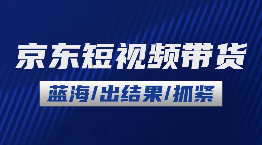 2024最新京东短视频带货，长期稳定增长蓝海项目，日入1000+-启航资源站