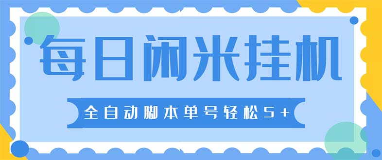 最新每日闲米全自动挂机项目 单号一天5+可无限批量放大【全自动脚本+教程】-启航资源站