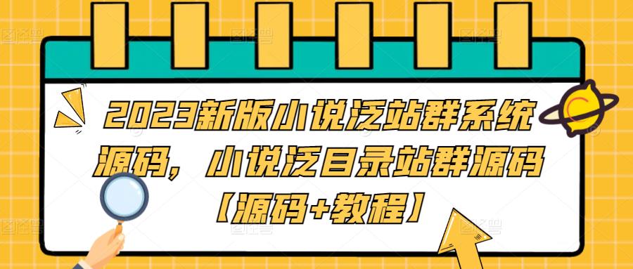 2023新版小说泛站群系统源码，小说泛目录站群源码【源码+教程】-启航资源站