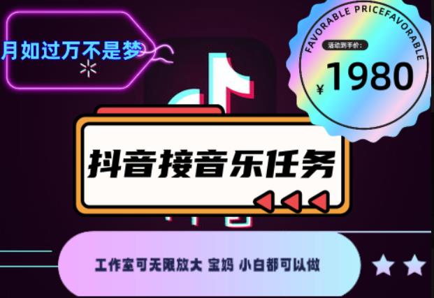 外面收费1980抖音音乐接任务赚钱项目，工作室可无限放大，宝妈小白都可以做【任务渠道+详细教程】￼￼-启航资源站