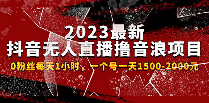 2023最新抖音无人直播撸音浪项目，0粉丝每天1小时，一个号一天1500-2000元 -启航资源站