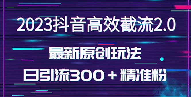 日引300＋创业粉，独家抖音高效截流2.0玩法（价值1280）-启航资源站