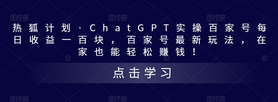 热狐计划·ChatGPT实操百家号每日收益100+百家号最新玩法 在家也能轻松赚钱-启航资源站