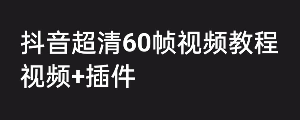 外面收费2300的抖音高清60帧视频教程，学会如何制作视频（教程+插件）-启航资源站