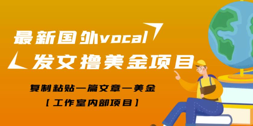 最新国外vocal发文撸美金项目，复制粘贴一篇文章一美金【工作室内部项目】￼-启航资源站