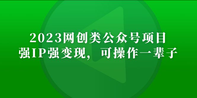 2023网创类公众号月入过万项目，强IP强变现，可操作一辈子-启航资源站