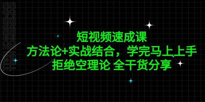 短视频速成课，方法论+实战结合，学完马上上手，拒绝空理论 全干货分享-启航资源站