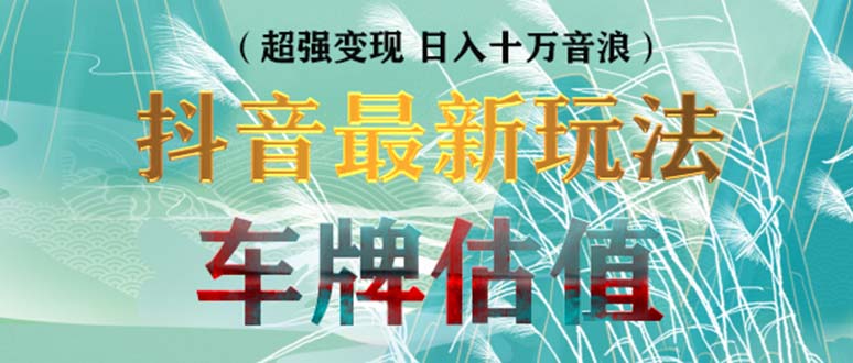 抖音最新无人直播变现直播车牌估值玩法项目 轻松日赚几百+【详细玩法教程】-启航资源站