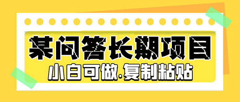 某问答长期项目，简单复制粘贴，10-20/小时，小白可做-启航资源站