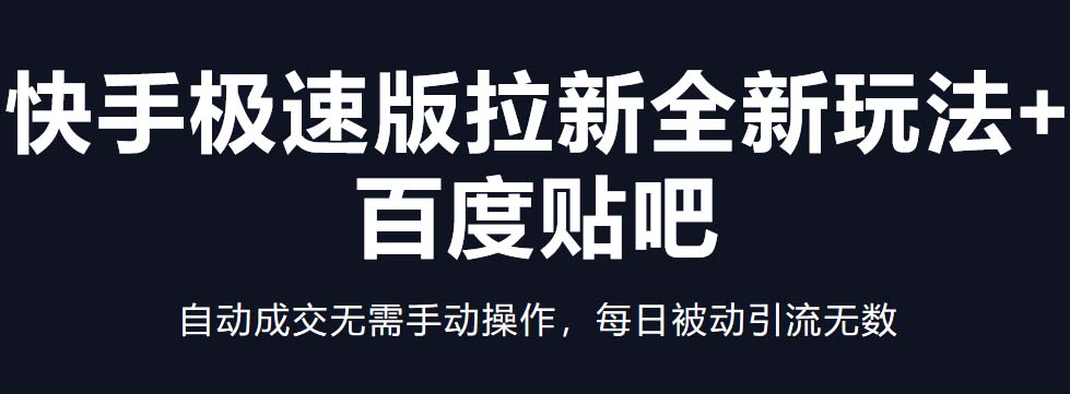 快手极速版拉新全新玩法+百度贴吧=自动成交无需手动操作，每日被动引流无数-启航资源站