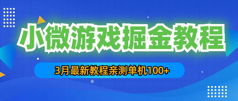 3月最新小微游戏掘金教程：一台手机日收益50-200，单人可操作5-10台手机-启航资源站