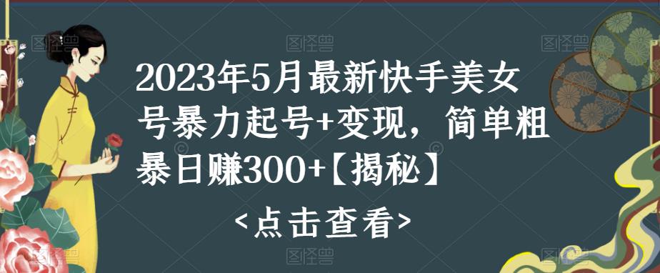 快手暴力起号+变现2023五月最新玩法，简单粗暴 日入300+-启航资源站