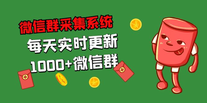 拓客引流必备-微信群采集系统，每天实时更新1000+微信群-启航资源站