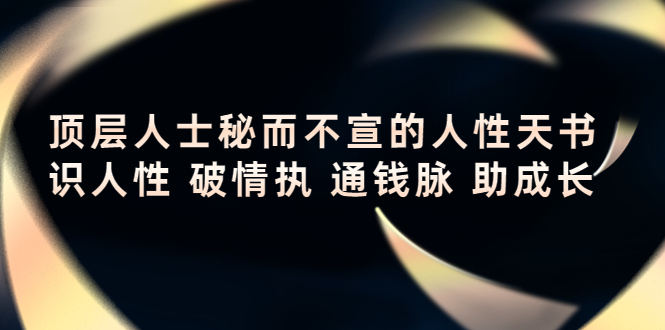 顶层人士秘而不宣的人性天书，识人性 破情执 通钱脉 助成长-启航资源站