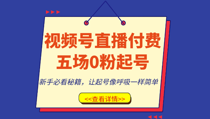 视频号直播付费五场0粉起号课，新手必看秘籍，让起号像呼吸一样简单-启航资源站