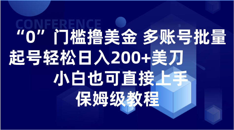 0门槛撸美金| 多账号批量起号轻松日入200+美刀，小白也可直接上手，保姆级教程-启航资源站