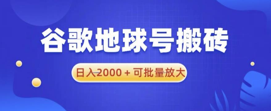 谷歌地球号搬砖项目，日入2000+可批量放大【揭秘】-启航资源站