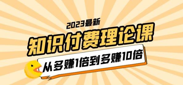 2023知识付费理论课，从多赚1倍到多赚10倍（10节视频课）-启航资源站