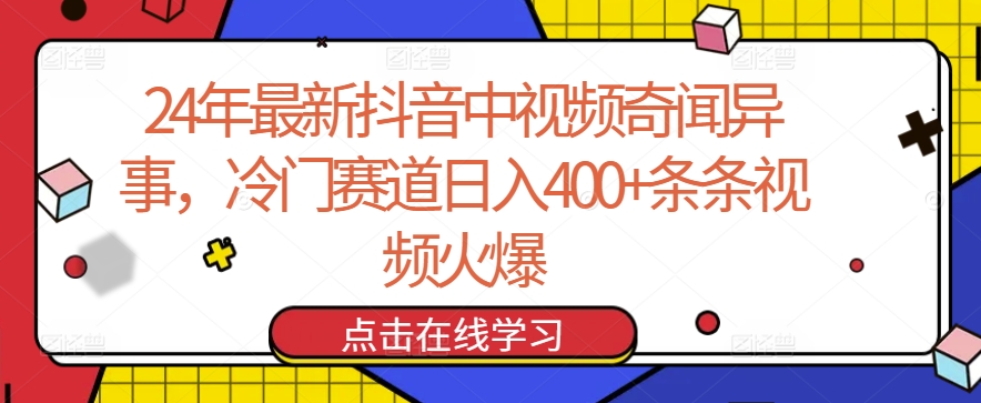 24年最新抖音中视频奇闻异事，冷门赛道日入400+条条视频火爆-启航资源站