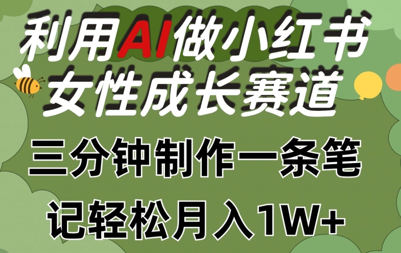 利用Ai做小红书女性成长赛道，三分钟制作一条笔记，轻松月入1w+-启航资源站