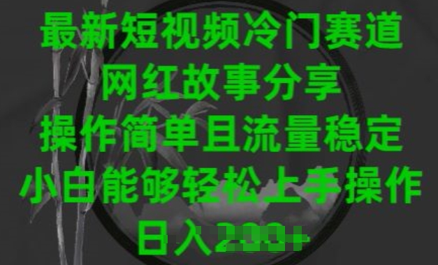 最新短视频冷门赛道，网红故事分享，操作简单且流量稳定，小白能够轻松上手操作-启航资源站