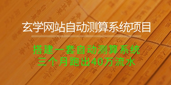 （10359期）玄学网站自动测算系统项目：搭建一套自动测算系统，三个月跑出40万流水-启航资源站